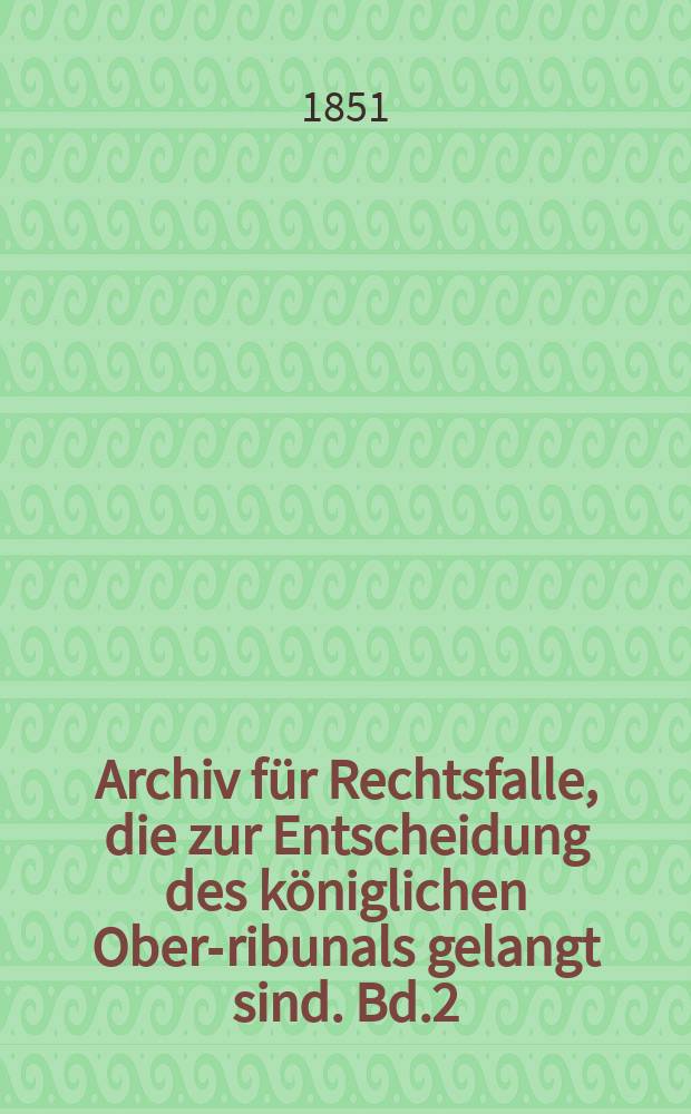 Archiv für Rechtsfalle, die zur Entscheidung des königlichen Ober -Tribunals gelangt sind. Bd.2