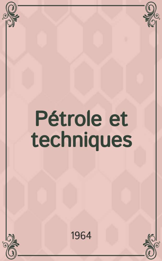 Pétrole et techniques : Publ. par l'Association française des techniciens du pétrole. 1964, №163