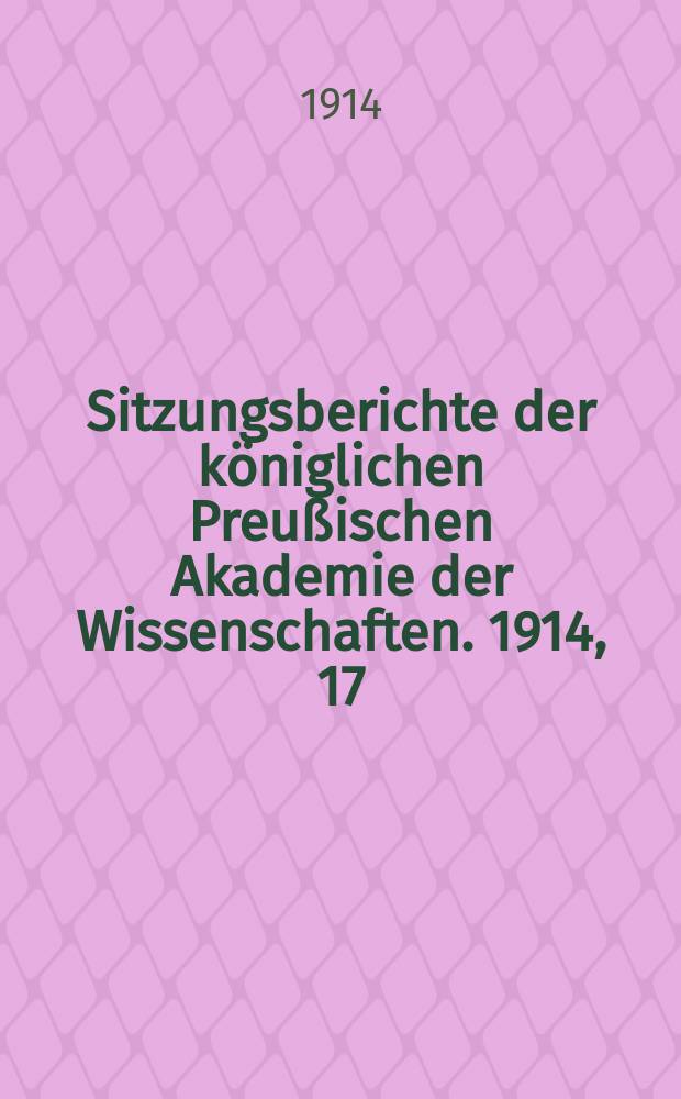 Sitzungsberichte der königlichen Preußischen Akademie der Wissenschaften. 1914, 17
