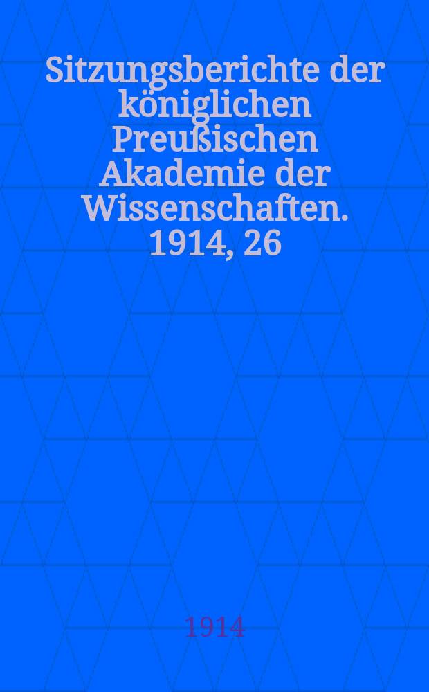 Sitzungsberichte der königlichen Preußischen Akademie der Wissenschaften. 1914, 26