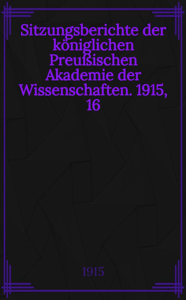 Sitzungsberichte der königlichen Preußischen Akademie der Wissenschaften. 1915, 16
