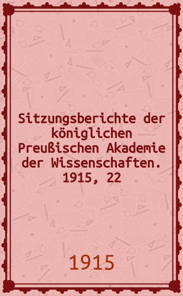 Sitzungsberichte der königlichen Preußischen Akademie der Wissenschaften. 1915, 22