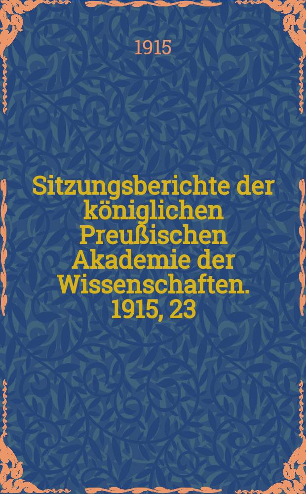 Sitzungsberichte der k&ouml;niglichen Preu&szlig;ischen Akademie der Wissenschaften. 1915, 23