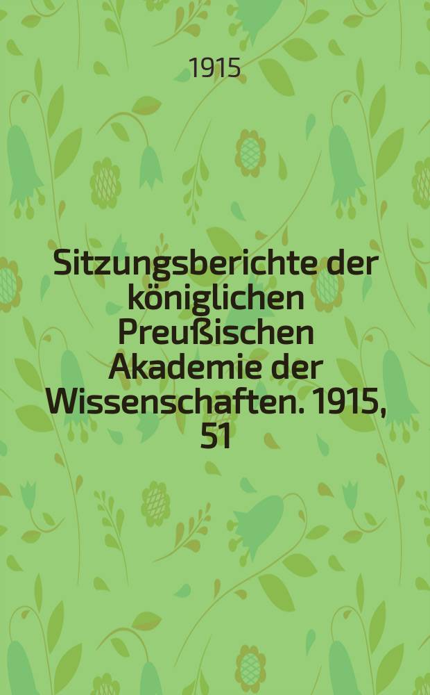 Sitzungsberichte der königlichen Preußischen Akademie der Wissenschaften. 1915, 51