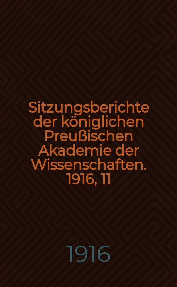 Sitzungsberichte der königlichen Preußischen Akademie der Wissenschaften. 1916, 11