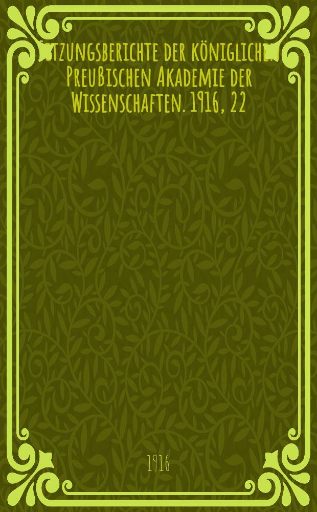 Sitzungsberichte der königlichen Preußischen Akademie der Wissenschaften. 1916, 22
