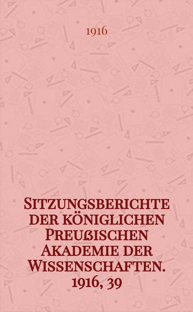 Sitzungsberichte der königlichen Preußischen Akademie der Wissenschaften. 1916, 39