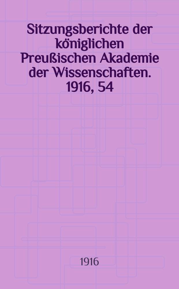 Sitzungsberichte der königlichen Preußischen Akademie der Wissenschaften. 1916, 54