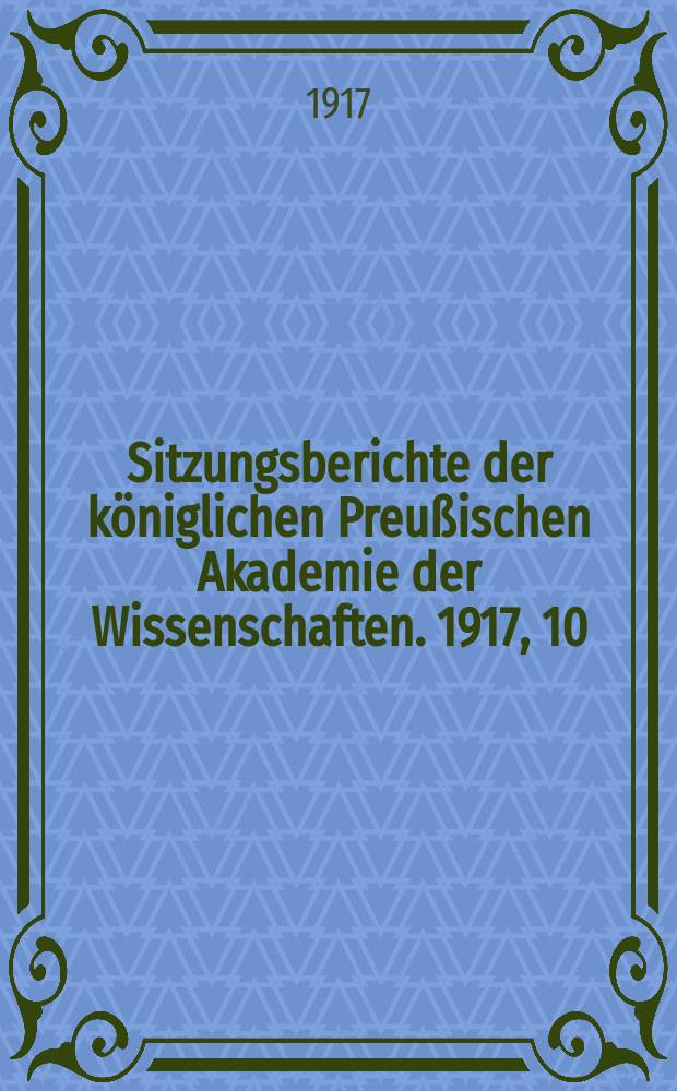 Sitzungsberichte der königlichen Preußischen Akademie der Wissenschaften. 1917, 10