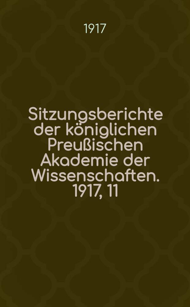 Sitzungsberichte der k&ouml;niglichen Preu&szlig;ischen Akademie der Wissenschaften. 1917, 11