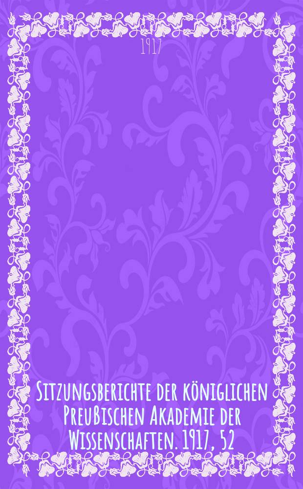 Sitzungsberichte der königlichen Preußischen Akademie der Wissenschaften. 1917, 52