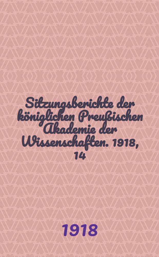 Sitzungsberichte der königlichen Preußischen Akademie der Wissenschaften. 1918, 14