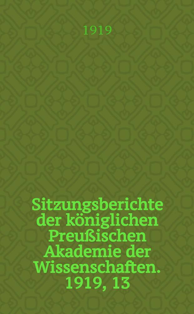 Sitzungsberichte der königlichen Preußischen Akademie der Wissenschaften. 1919, 13