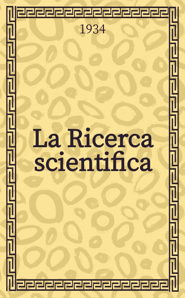 La Ricerca scientifica : Rivista del consiglio nazionale delle ricerche. Anno5 1934, Vol.1, №4