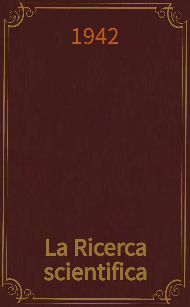 La Ricerca scientifica : Rivista del consiglio nazionale delle ricerche. Anno13 1942, №6