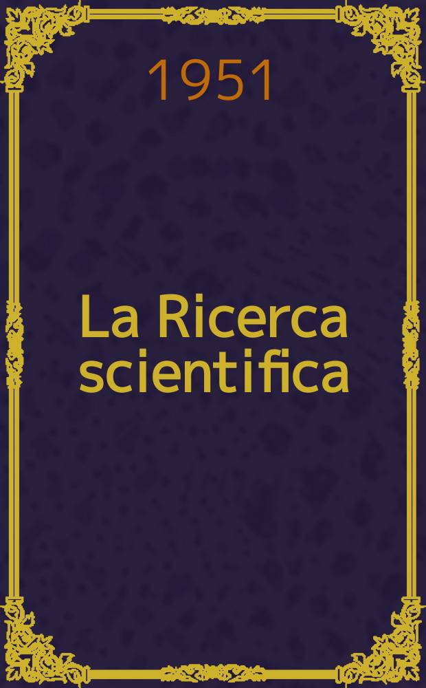 La Ricerca scientifica : Rivista del consiglio nazionale delle ricerche. Anno21 1951, №4