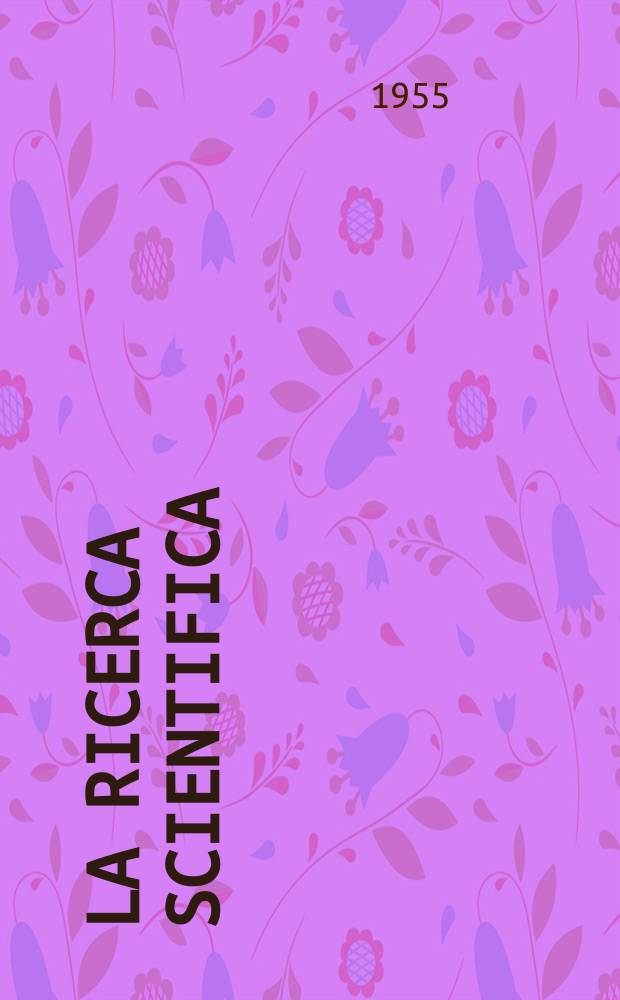 La Ricerca scientifica : Rivista del consiglio nazionale delle ricerche. Anno25 1955, №9