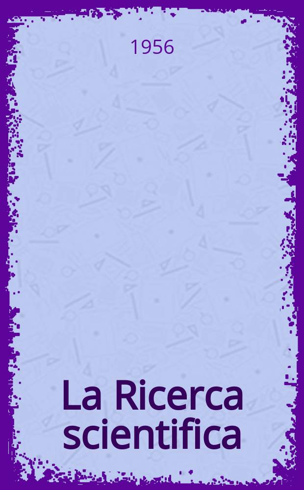 La Ricerca scientifica : Rivista del consiglio nazionale delle ricerche. Anno26 1956, №5