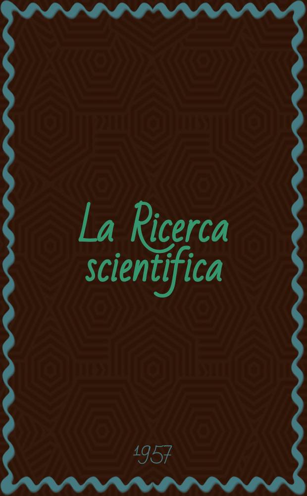 La Ricerca scientifica : Rivista del consiglio nazionale delle ricerche. Anno27 1957, №5