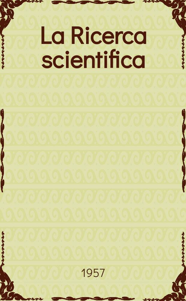 La Ricerca scientifica : Rivista del consiglio nazionale delle ricerche. Anno27 1957, №8
