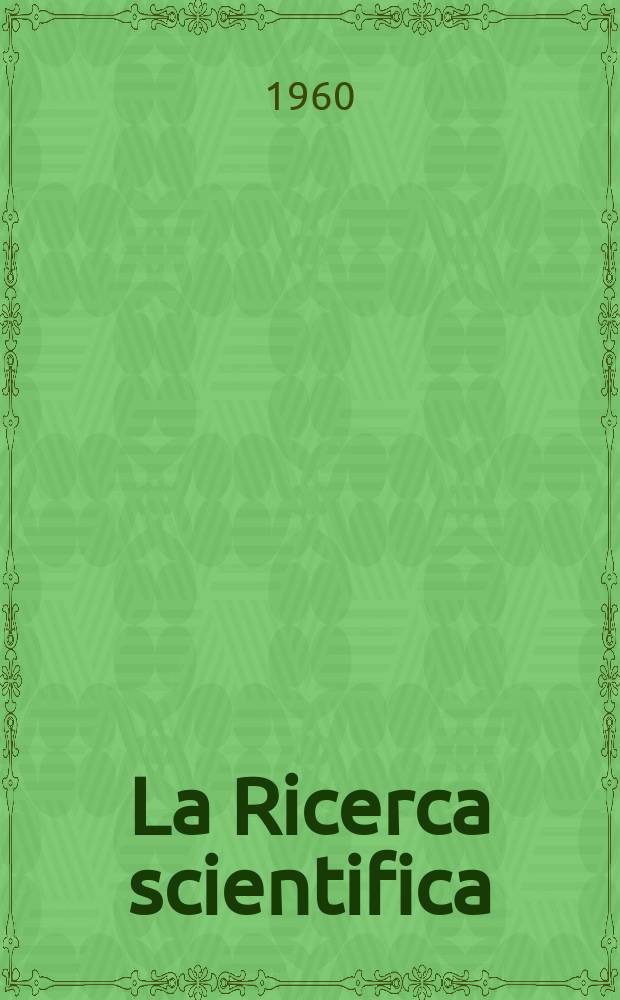 La Ricerca scientifica : Rivista del consiglio nazionale delle ricerche. Anno30 1960, №10