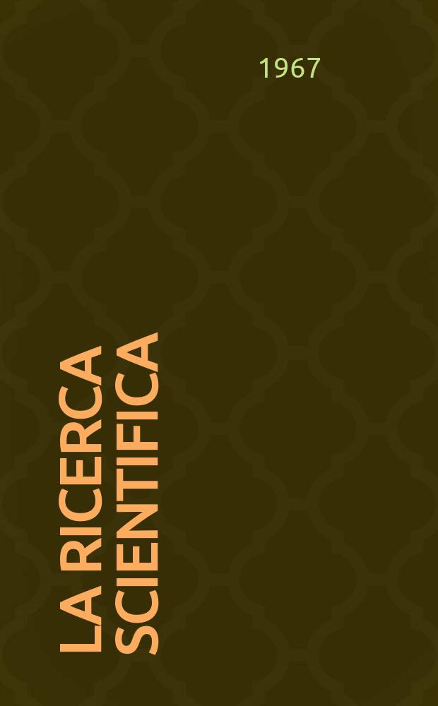 La Ricerca scientifica : Rivista del consiglio nazionale delle ricerche. Anno37 1967, №10