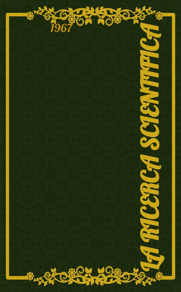 La Ricerca scientifica : Rivista del consiglio nazionale delle ricerche. Anno37 1967, №12