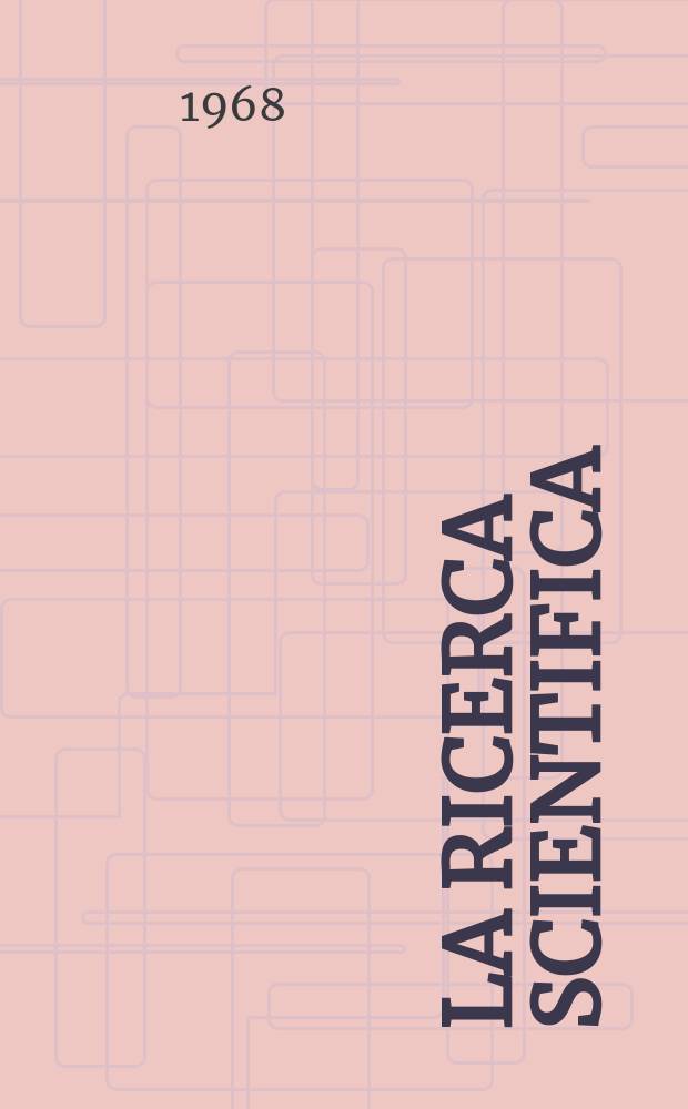 La Ricerca scientifica : Rivista del consiglio nazionale delle ricerche. Anno38 1968, №4