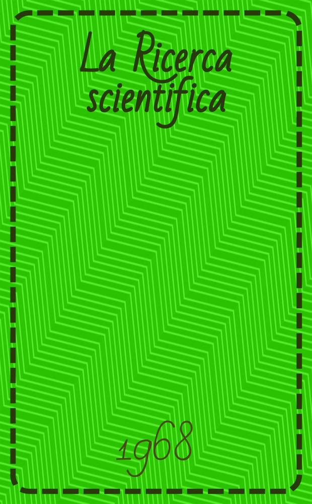 La Ricerca scientifica : Rivista del consiglio nazionale delle ricerche. Anno38 1968, №5