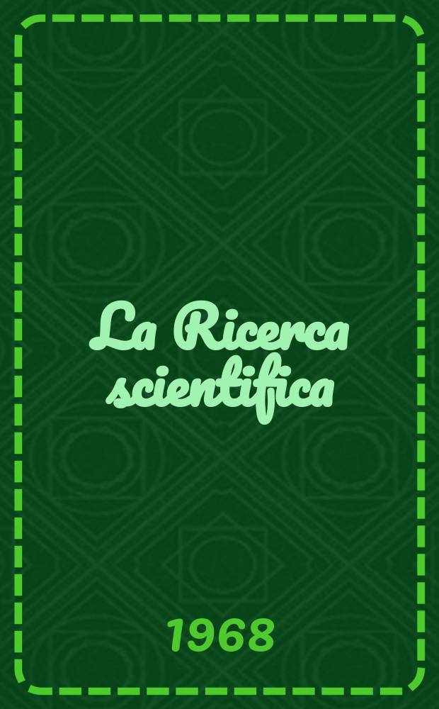La Ricerca scientifica : Rivista del consiglio nazionale delle ricerche. Anno38 1968, №9