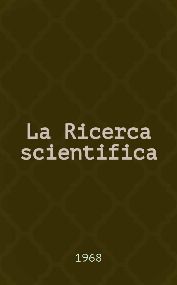 La Ricerca scientifica : Rivista del consiglio nazionale delle ricerche. Anno38 1968, №10