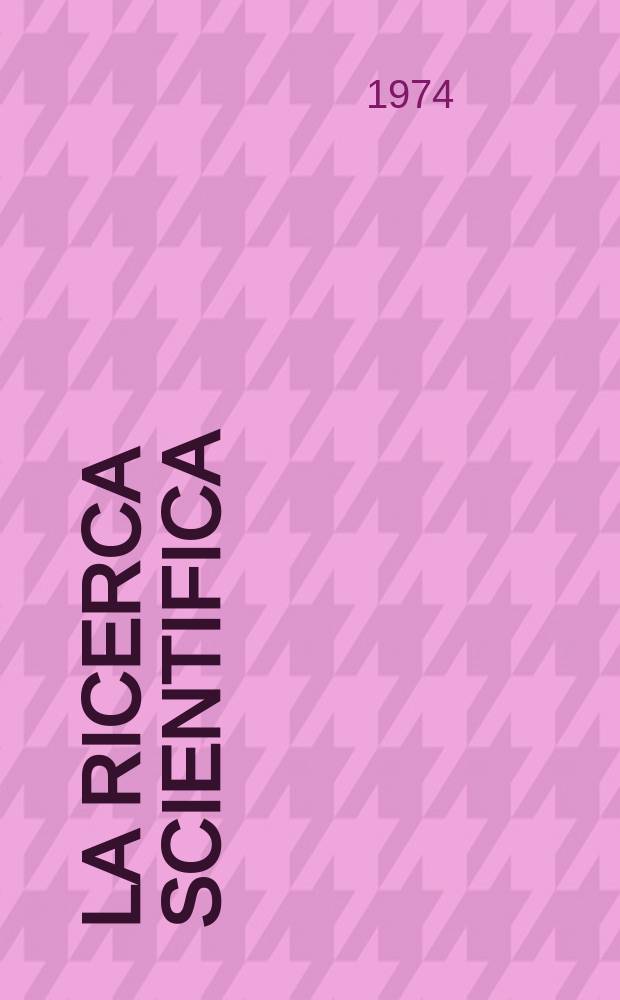 La Ricerca scientifica : Rivista del consiglio nazionale delle ricerche. Anno44 1974, №5