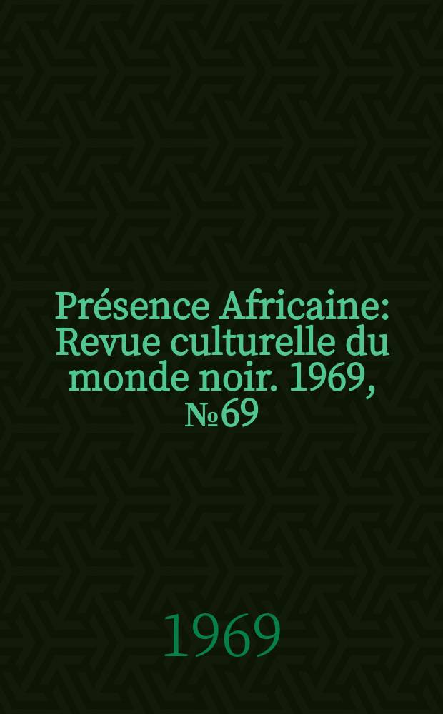 Présence Africaine : Revue culturelle du monde noir. 1969, №69