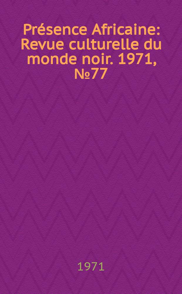 Présence Africaine : Revue culturelle du monde noir. 1971, №77