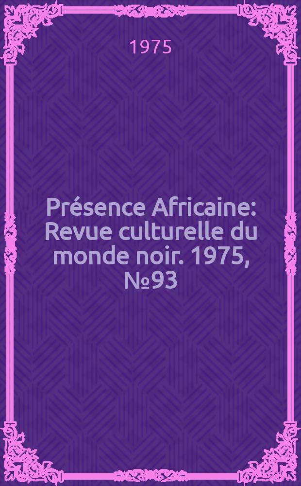 Présence Africaine : Revue culturelle du monde noir. 1975, №93