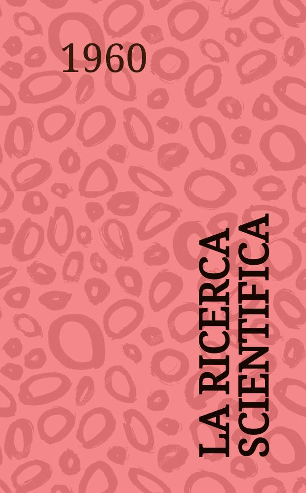 La Ricerca scientifica : Rivista del consiglio nazionale delle ricerche. Anno30 1960, №1