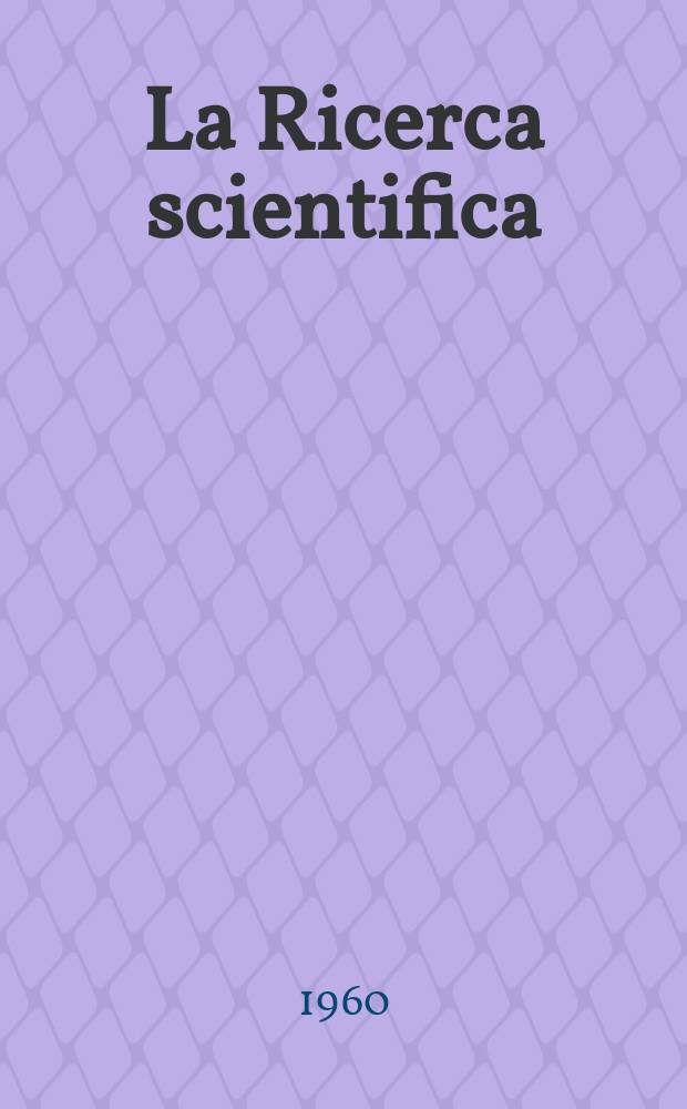 La Ricerca scientifica : Rivista del consiglio nazionale delle ricerche. Anno30 1960, №8