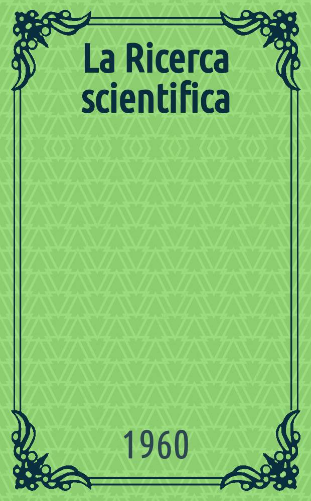 La Ricerca scientifica : Rivista del consiglio nazionale delle ricerche. Anno30 1960, №12