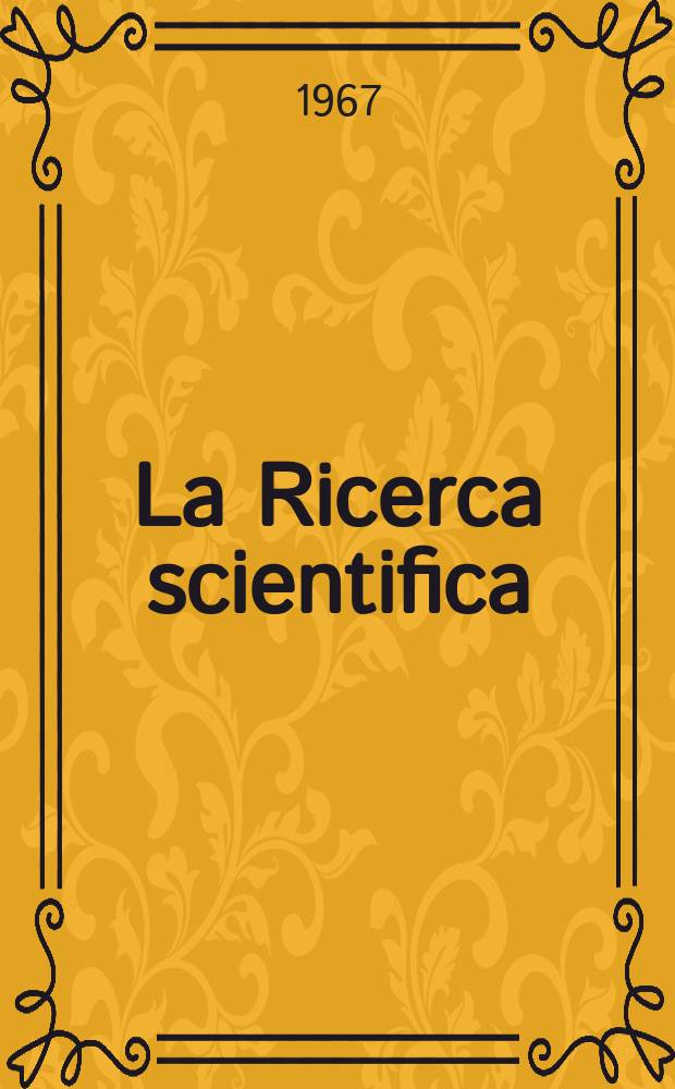 La Ricerca scientifica : Rivista del consiglio nazionale delle ricerche. Anno37 1967, №6