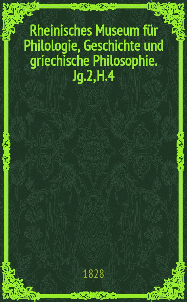 Rheinisches Museum für Philologie, Geschichte und griechische Philosophie. Jg.2, H.4