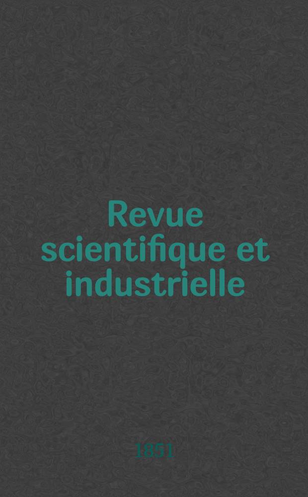 Revue scientifique et industrielle : Secrets des arts, recettes et formules. 1851, №134(Mars)