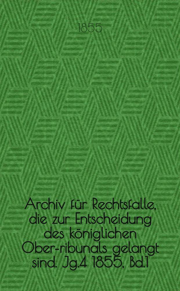 Archiv f&uuml;r Rechtsfalle, die zur Entscheidung des k&ouml;niglichen Ober -Tribunals gelangt sind. Jg.4 1855, Bd.1(13)