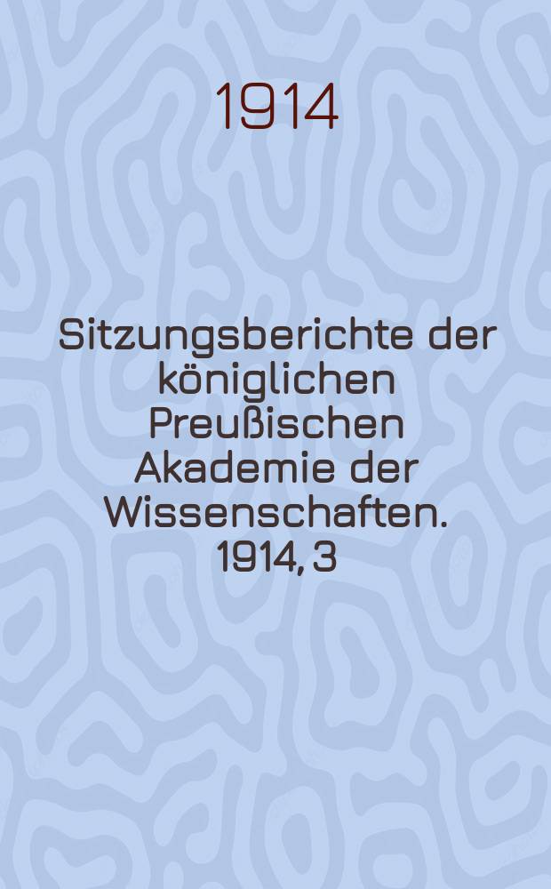 Sitzungsberichte der königlichen Preußischen Akademie der Wissenschaften. 1914, 3