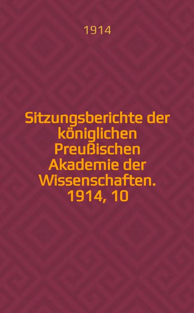 Sitzungsberichte der k&ouml;niglichen Preu&szlig;ischen Akademie der Wissenschaften. 1914, 10