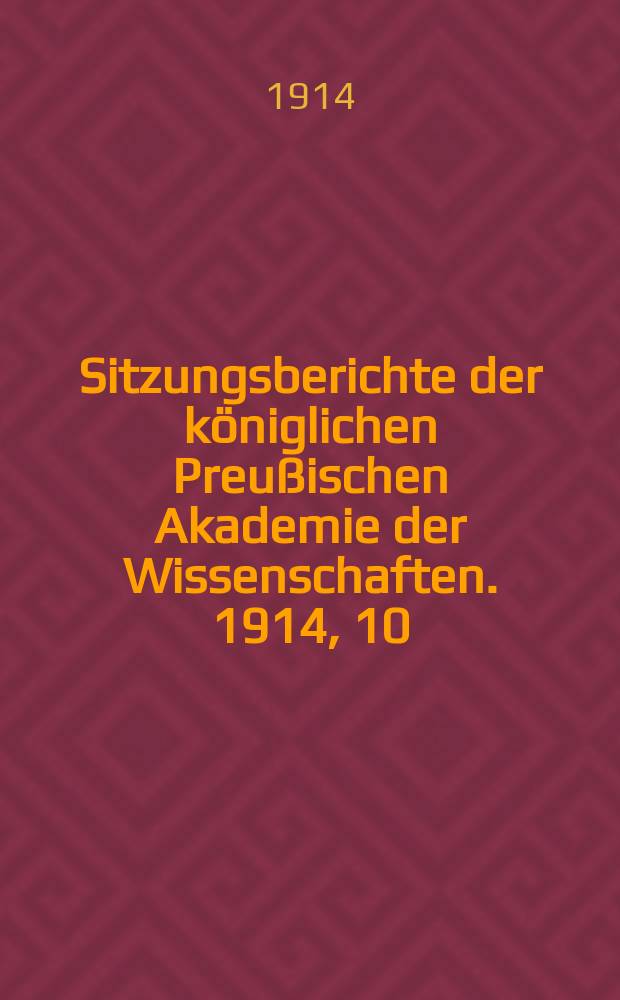 Sitzungsberichte der königlichen Preußischen Akademie der Wissenschaften. 1914, 10