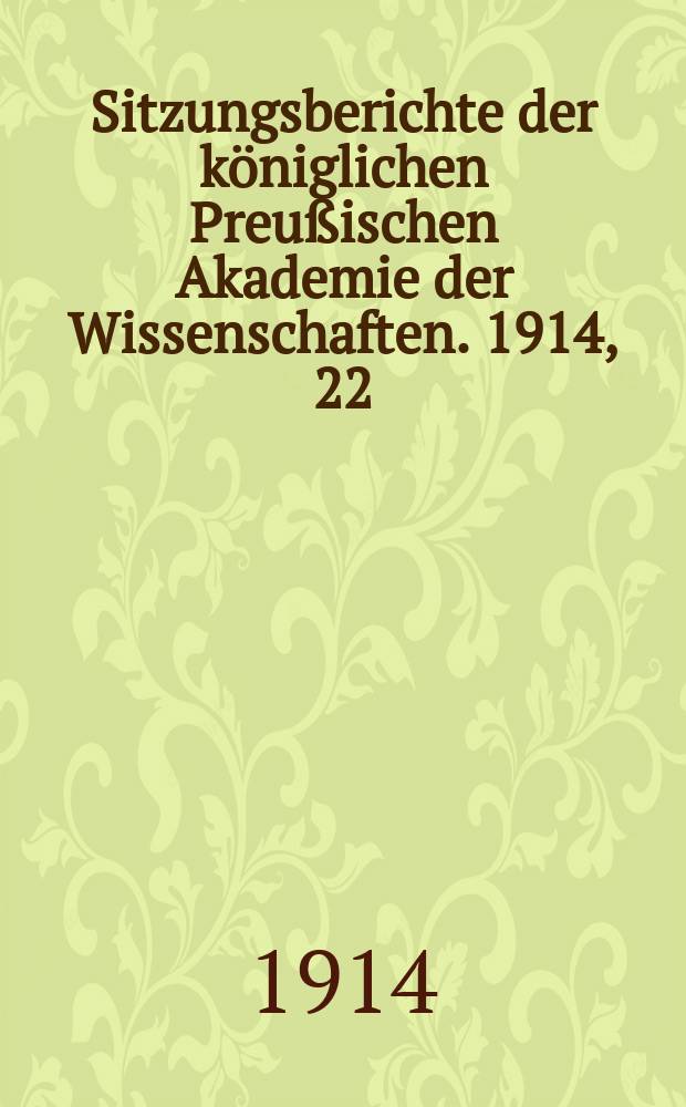 Sitzungsberichte der königlichen Preußischen Akademie der Wissenschaften. 1914, 22