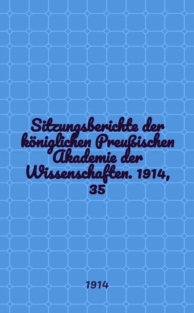 Sitzungsberichte der königlichen Preußischen Akademie der Wissenschaften. 1914, 35