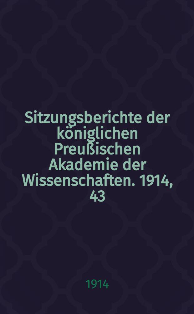 Sitzungsberichte der königlichen Preußischen Akademie der Wissenschaften. 1914, 43