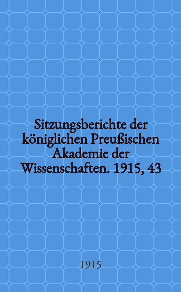Sitzungsberichte der königlichen Preußischen Akademie der Wissenschaften. 1915, 43