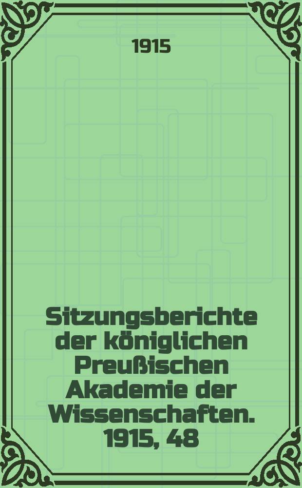 Sitzungsberichte der k&ouml;niglichen Preu&szlig;ischen Akademie der Wissenschaften. 1915, 48